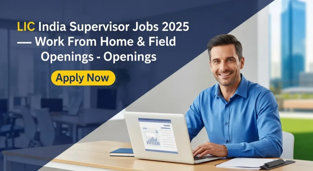LIC India Supervisor Jobs 2025 — Work From Home & Field Sales Openings
